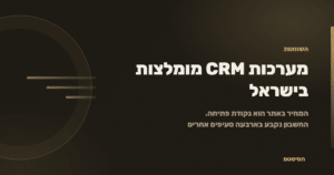 מערכות CRM מומלצות בישראל: השוואה עם עלות אמיתית - הסיסטם